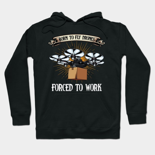 Drone - Born To Fly Drones Forced To Work - Funny Quote Hoodie by Lumio Gifts